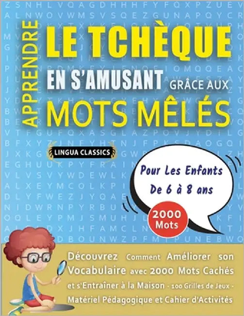 APPRENDRE LE TCHÈQUE EN S'AMUSANT GRÂCE AUX MOTS MÊLÉS - POUR LES ENFANTS DE 6 À 8 ANS - Découvrez Comment Améliorer Son Vocabulaire Avec 2000 Mots Ca by Lingua Classics