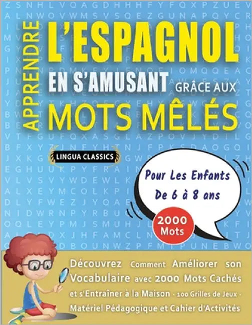 APPRENDRE L'ESPAGNOL EN S'AMUSANT GRÂCE AUX MOTS MÊLÉS - POUR LES ENFANTS DE 6 À 8 ANS - Découvrez Comment Améliorer Son Vocabulaire Avec 2000 Mots Ca by Lingua Classics