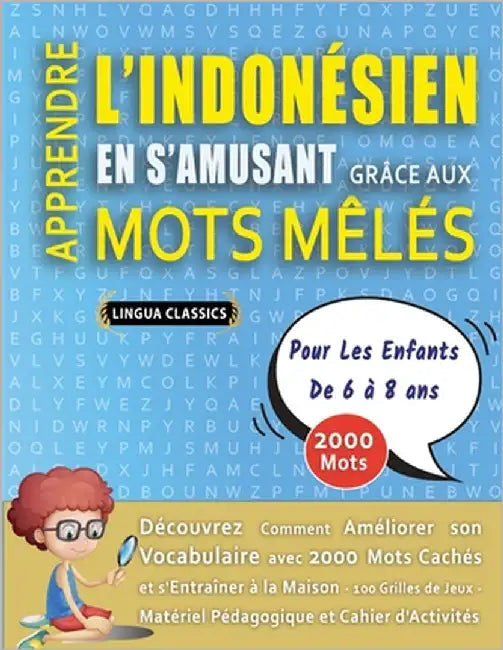 APPRENDRE L'INDONÉSIEN EN S'AMUSANT GRÂCE AUX MOTS MÊLÉS - POUR LES ENFANTS DE 6 À 8 ANS - Découvrez Comment Améliorer Son Vocabulaire Avec 2000 Mots by Lingua Classics