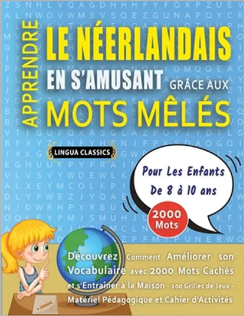 APPRENDRE LE NÉERLANDAIS EN S'AMUSANT GRÂCE AUX MOTS MÊLÉS - POUR LES ENFANTS DE 8 À 10 ANS - Découvrez Comment Améliorer Son Vocabulaire Avec 2000 Mo by Lingua Classics