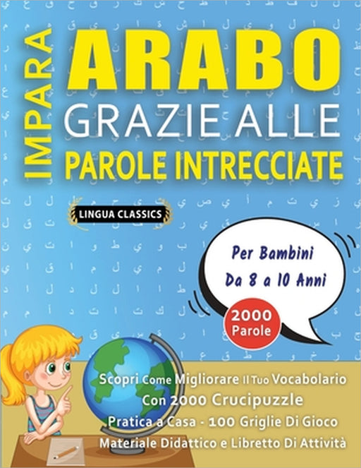 IMPARA ARABO GRAZIE ALLE PAROLE INTRECCIATE - Per Bambini Da 8 a 10 Anni - Scopri Come Migliorare Il Tuo Vocabolario Con 2000 Crucipuzzle e Pratica a by Lingua Classics