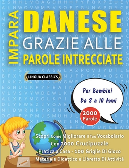IMPARA DANESE GRAZIE ALLE PAROLE INTRECCIATE - Per Bambini Da 8 a 10 Anni - Scopri Come Migliorare Il Tuo Vocabolario Con 2000 Crucipuzzle e Pratica a by Lingua Classics