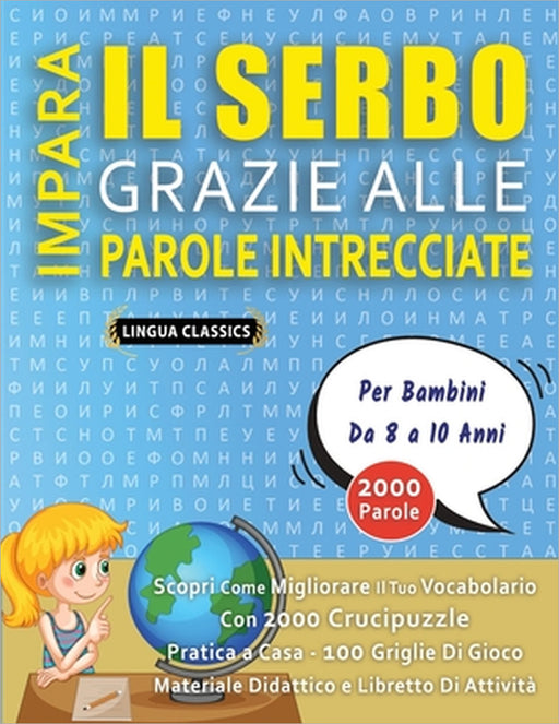 IMPARA IL SERBO GRAZIE ALLE PAROLE INTRECCIATE - Per Bambini Da 8 a 10 Anni - Scopri Come Migliorare Il Tuo Vocabolario Con 2000 Crucipuzzle e Pratica by Lingua Classics