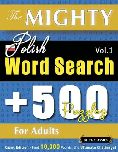 The Mighty Polish Word Search - 500 Puzzles for Adults - Delta Classics - Giant Edition - Find 10,000 Words, the Ultimate Challenge! by Delta Classics
