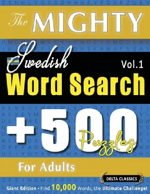 The Mighty Swedish Word Search - 500 Puzzles for Adults - Delta Classics - Giant Edition - Find 10,000 Words, the Ultimate Challenge! by Delta Classics