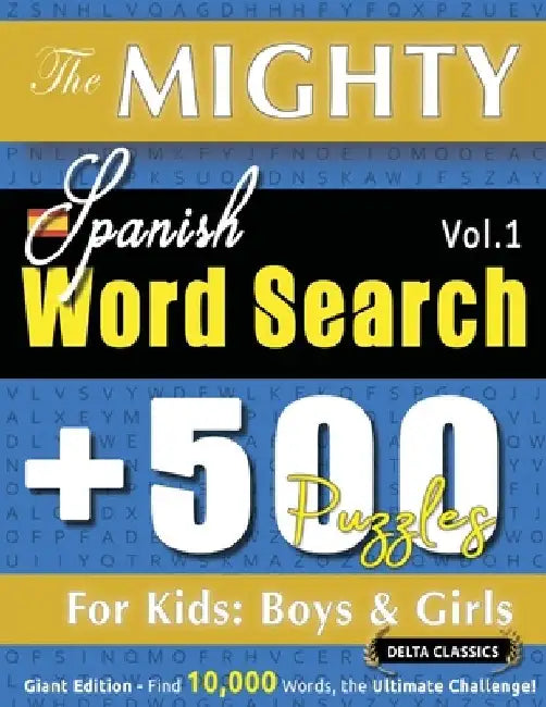 The Mighty Spanish Word Search - 500 Puzzles for Kids: Boys & Girls - Delta Classics - Giant Edition - Find 10,000 Words, the Ultimate Challenge! by Delta Classics