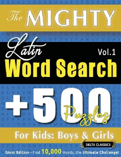 The Mighty Latin Word Search - 500 Puzzles for Kids: Boys & Girls - Delta Classics - Giant Edition - Find 10,000 Words, the Ultimate Challenge! by Delta Classics