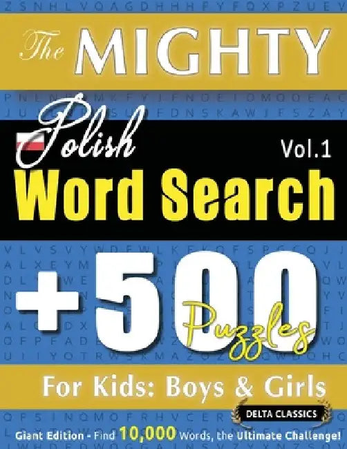 The Mighty Polish Word Search - 500 Puzzles for Kids: Boys & Girls - Delta Classics - Giant Edition - Find 10,000 Words, the Ultimate Challenge! by Delta Classics
