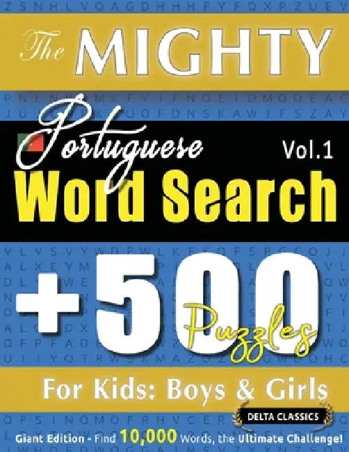 The Mighty Portuguese Word Search - 500 Puzzles for Kids: Boys & Girls - Delta Classics - Giant Edition - Find 10,000 Words, the Ultimate Challenge! by Delta Classics