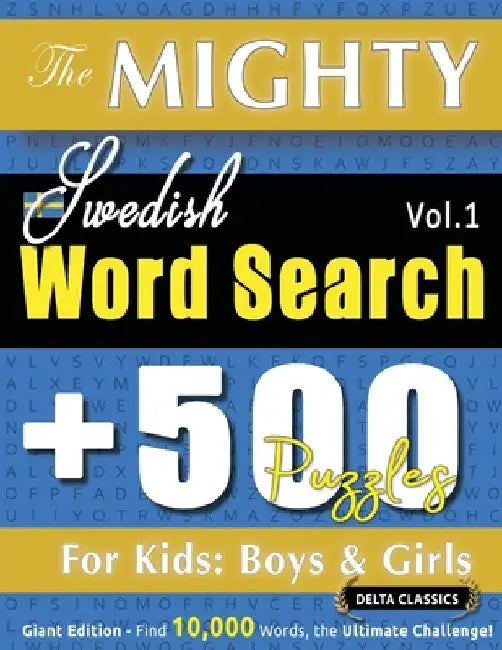The Mighty Swedish Word Search - 500 Puzzles for Kids: Boys & Girls - Delta Classics - Giant Edition - Find 10,000 Words, the Ultimate Challenge! by Delta Classics