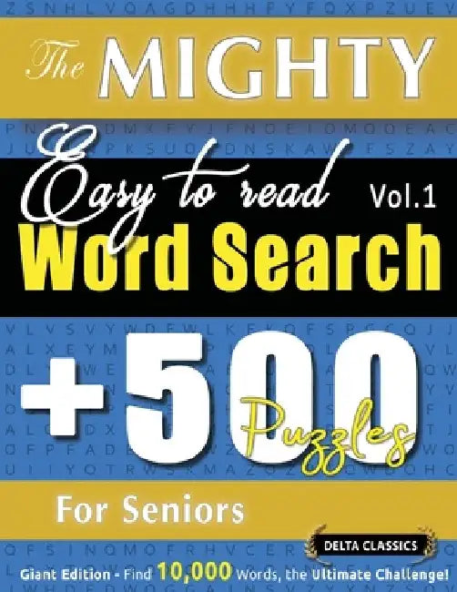 The Mighty Easy to Read Word Search - 500 Puzzles for Seniors - Delta Classics - Giant Edition - Find 10,000 Words, the Ultimate Challenge! by Delta Classics