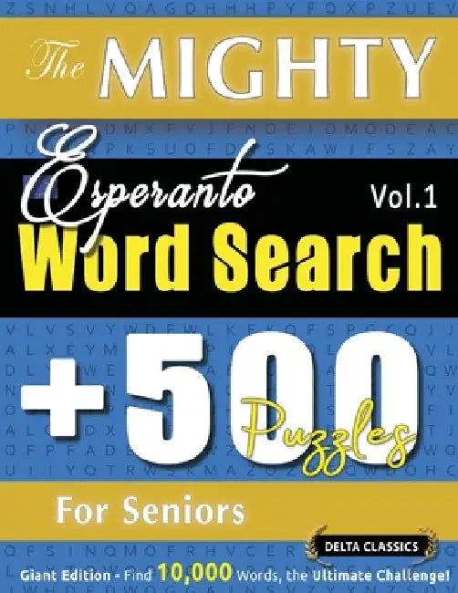 The Mighty Esperanto Word Search - 500 Puzzles for Seniors - Delta Classics - Giant Edition - Find 10,000 Words, the Ultimate Challenge! by Delta Classics