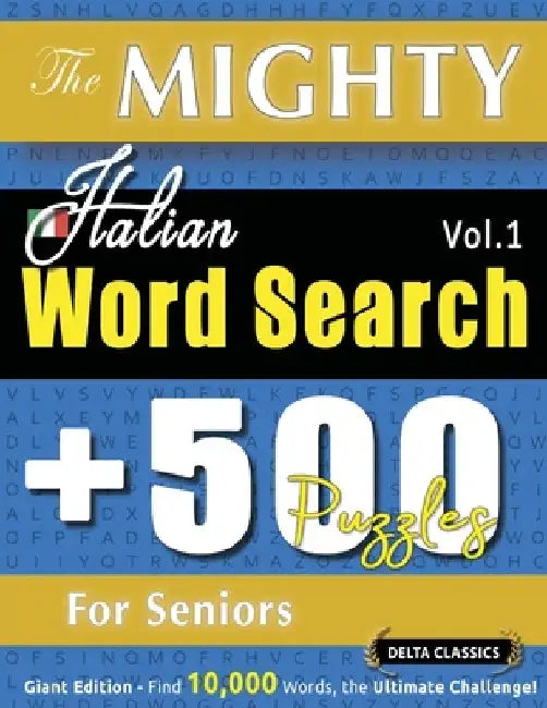 The Mighty Italian Word Search - 500 Puzzles for Seniors - Delta Classics - Giant Edition - Find 10,000 Words, the Ultimate Challenge! by Delta Classics