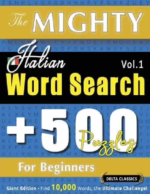 The Mighty Italian Word Search - 500 Puzzles for Beginners - Delta Classics - Giant Edition - Find 10,000 Words, the Ultimate Challenge! by Delta Classics