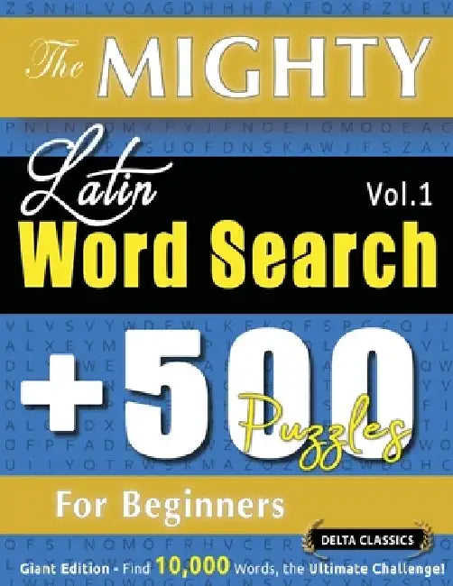 The Mighty Latin Word Search - 500 Puzzles for Beginners - Delta Classics - Giant Edition - Find 10,000 Words, the Ultimate Challenge! by Delta Classics