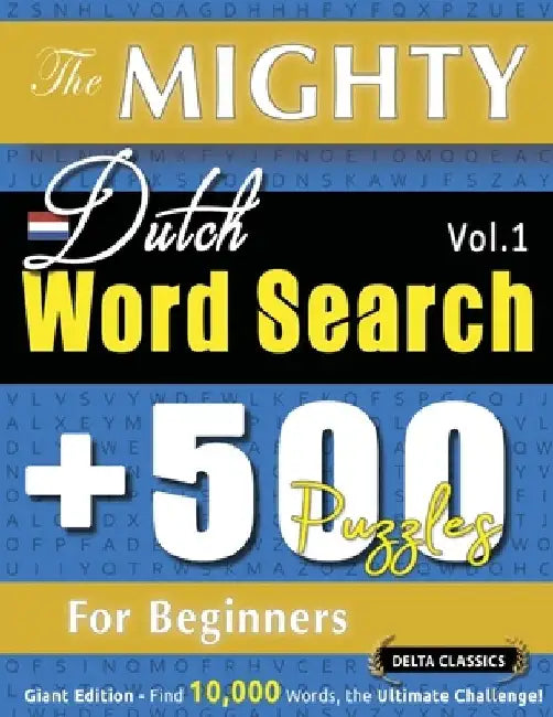 The Mighty Dutch Word Search - 500 Puzzles for Beginners - Delta Classics - Giant Edition - Find 10,000 Words, the Ultimate Challenge! by Delta Classics