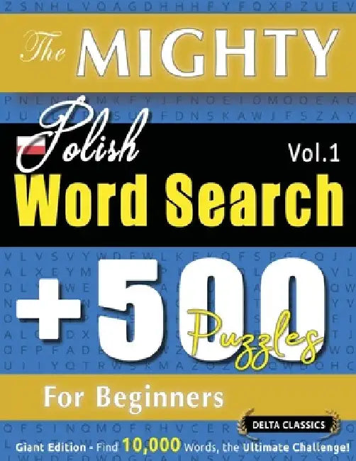 The Mighty Polish Word Search - 500 Puzzles for Beginners - Delta Classics - Giant Edition - Find 10,000 Words, the Ultimate Challenge! by Delta Classics