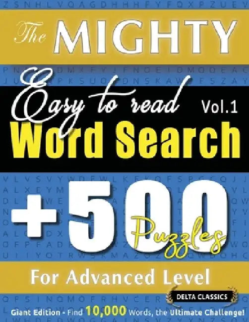 The Mighty Easy to Read Word Search - 500 Puzzles for Advanced Level - Delta Classics - Giant Edition - Find 10,000 Words, the Ultimate Challenge! by Delta Classics