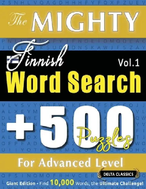 The Mighty Finnish Word Search - 500 Puzzles for Advanced Level - Delta Classics - Giant Edition - Find 10,000 Words, the Ultimate Challenge! by Delta Classics