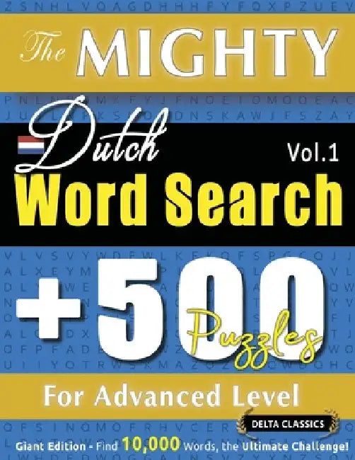 The Mighty Dutch Word Search - 500 Puzzles for Advanced Level - Delta Classics - Giant Edition - Find 10,000 Words, the Ultimate Challenge! by Delta Classics