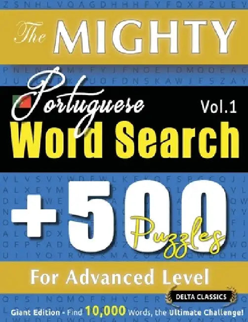The Mighty Portuguese Word Search - 500 Puzzles for Advanced Level - Delta Classics - Giant Edition - Find 10,000 Words, the Ultimate Challenge! by Delta Classics