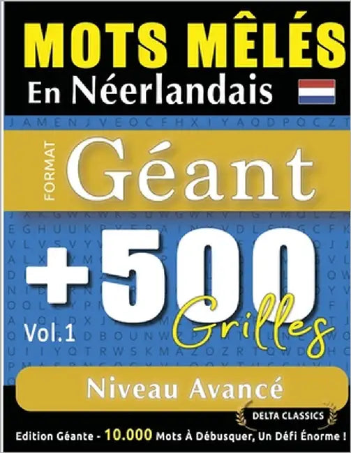 Mots Mêlés En Néerlandais Format Géant: 500 Grilles Niveau Avancé - Vol.1 - Delta Classics - Édition Géante - 10.000 Mots À Débusquer, Le Défi Ultime by Delta Classics