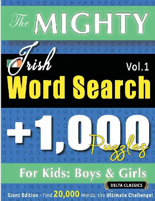 The Mighty Irish Word Search - 1,000 Puzzles for Kids: Boys & Girls - Delta Classics - Giant Edition - Find 20,000 Words, the Ultimate Challenge! by Delta Classics