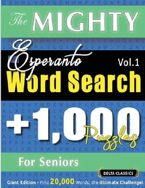 The Mighty Esperanto Word Search - 1,000 Puzzles for Seniors - Delta Classics - Giant Edition - Find 20,000 Words, the Ultimate Challenge! by Delta Classics