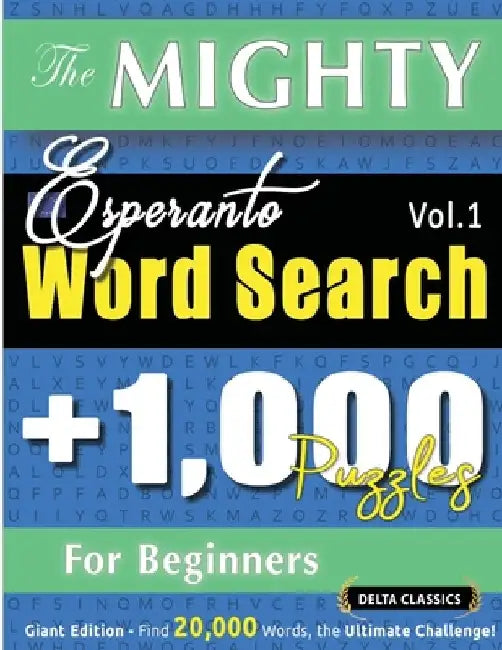 The Mighty Esperanto Word Search - 1,000 Puzzles for Beginners - Delta Classics - Giant Edition - Find 20,000 Words, the Ultimate Challenge! by Delta Classics