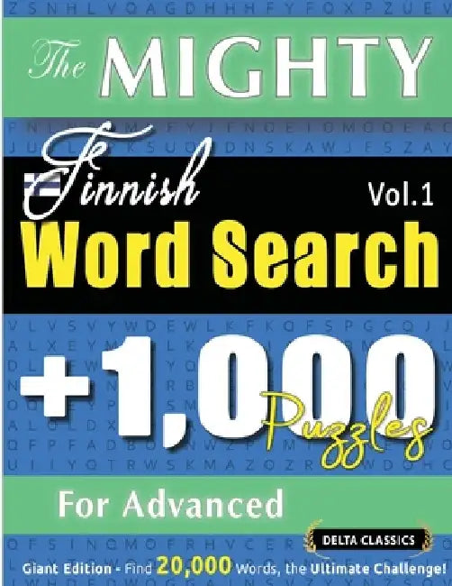 The Mighty Finnish Word Search - 1,000 Puzzles for Advanced - Delta Classics - Giant Edition - Find 20,000 Words, the Ultimate Challenge! by Delta Classics