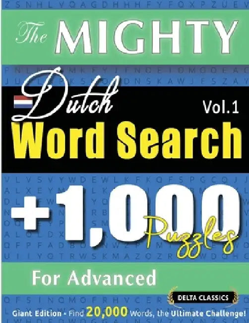 The Mighty Dutch Word Search - 1,000 Puzzles for Advanced - Delta Classics - Giant Edition - Find 20,000 Words, the Ultimate Challenge! by Delta Classics