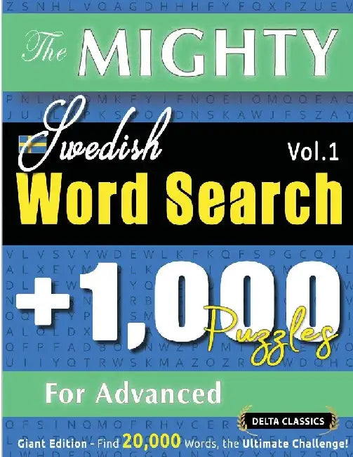 The Mighty Swedish Word Search - 1,000 Puzzles for Advanced - Delta Classics - Giant Edition - Find 20,000 Words, the Ultimate Challenge! by Delta Classics