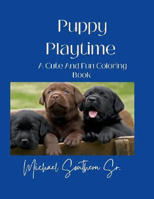 Puppy Playtime: A Cute and Fun Coloring Book by Michael J. Southern