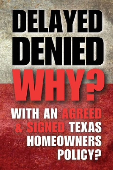 Delay Denied Why?: With an Agreed & Signed Texas Homeowners Policy by D. Cummins