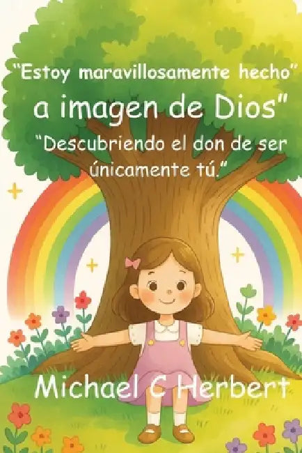 "Estoy maravillosamente hecho a imagen de Dios.": "Descubriendo el don de ser únicamente tú." by Michael C. Herbert