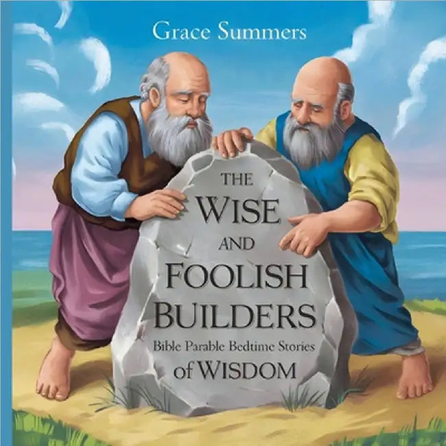 The Wise and Foolish Builders: Bible Parable Bedtime Stories of Wisdom by Summers, Grace
