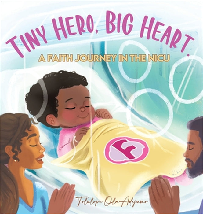 Tiny Hero, Big Hearts: A Faith Journey in the NICU by Tolulope Ola Adejumo