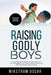 Raising Godly Boys: Simple Biblical Strategies to Discipline with Love, Strengthen Your Son's Faith, and Prepare Him to Become a Man of God by Wikstrom Oscar