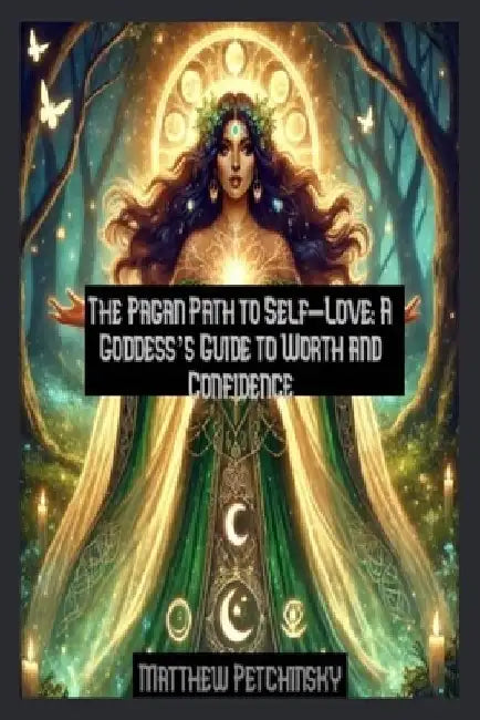 The Pagan Path to Self-Love: A Goddess's Guide to Worth and Confidence by Matthew Petchinsky