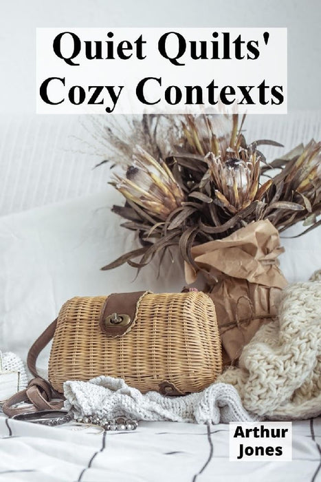 Quiet Quilts' Cozy Contexts: Domestic needlework's quiet revolution, reflecting women's lives through textile traditions by Arthur Jones