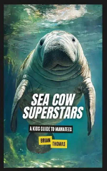 Sea Cow Superstars: A Kids Guide to Manatees by Brian Thomas