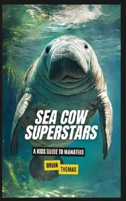 Sea Cow Superstars: A Kids Guide to Manatees by Brian Thomas