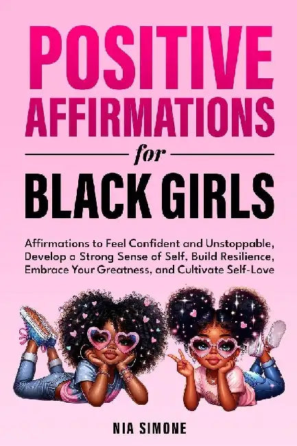 Positive Affirmations for Black Girls Affirmations to Feel Confident and Unstoppable, Develop a Strong Sense of Self, Build Resilience, Embrace Your G by Nia Simone