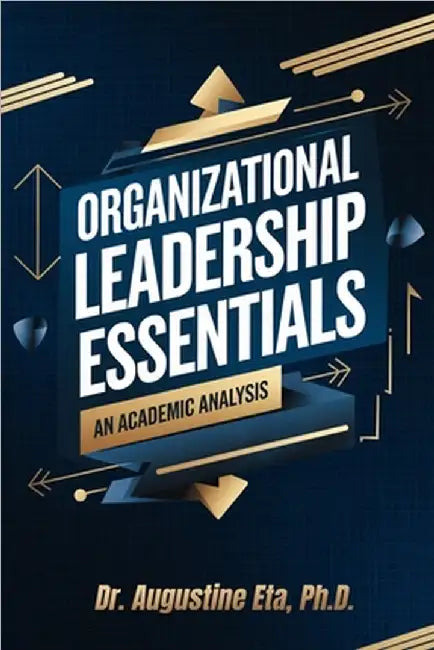 Organizational Leadership Essentials by Augustine E. Eta