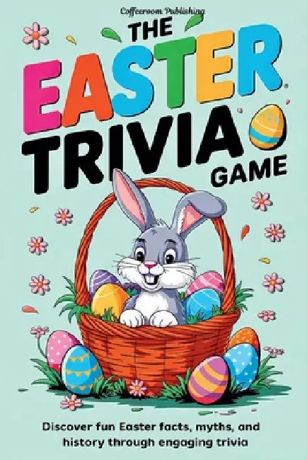 The Easter Trivia Game: Discover Fun Easter Facts, Myths, and History Through Engaging Trivia by Liora Ellington