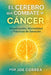El Cerebro que Combate el Cáncer: Visualización, Mentalidad y Prácticas de Sanación by Joe Correa