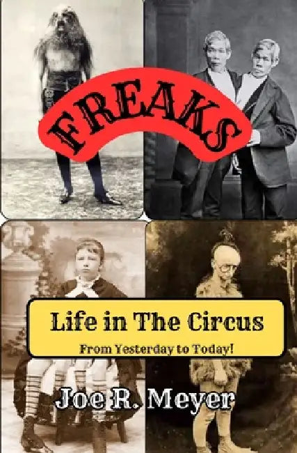 Freaks - Life in The Circus From Yesterday To Today by Joe R. Meyer