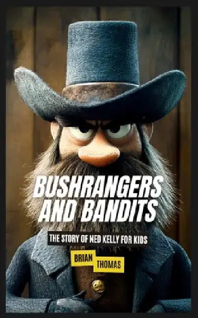 Bushrangers and Bandits: The Story of Ned Kelly for Kids by Brian Thomas