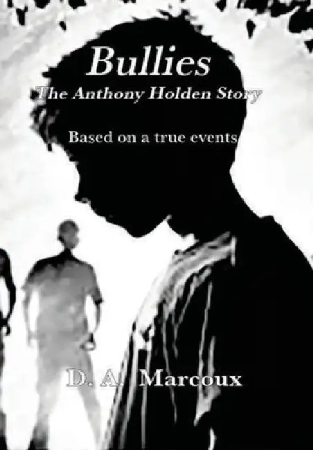 Bullies The Anthony Holden Story by D. a. Marcoux
