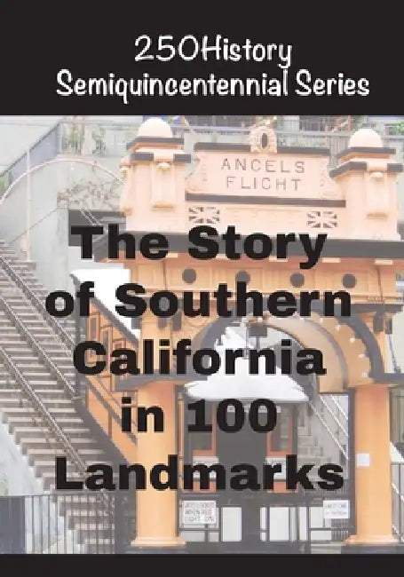 The Story of Southern California In 100 Landmarks by Doug Gelbert